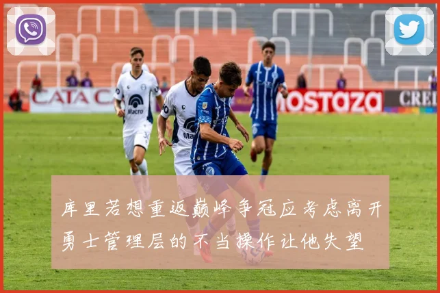 库里若想重返巅峰争冠应考虑离开勇士管理层的不当操作让他失望