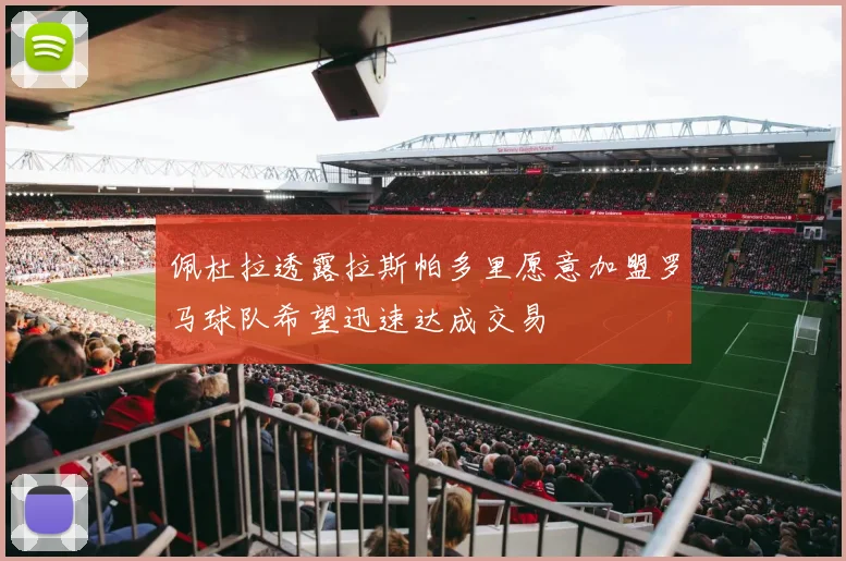 佩杜拉透露拉斯帕多里愿意加盟罗马球队希望迅速达成交易