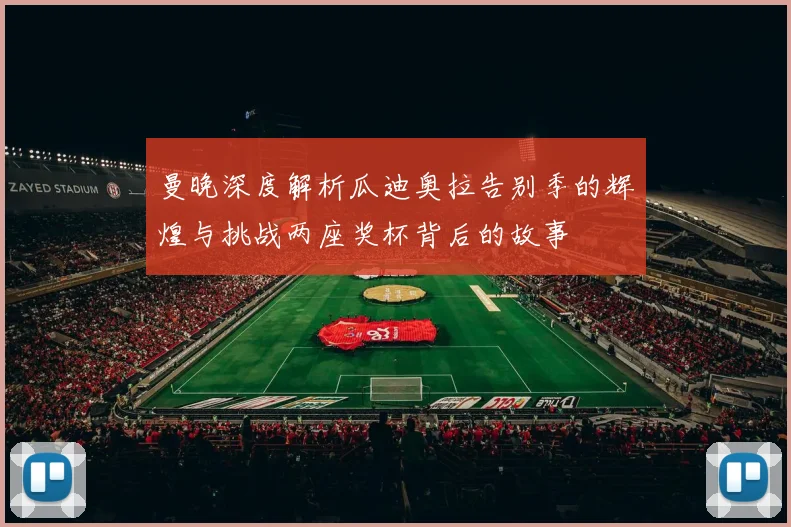 曼晚深度解析瓜迪奥拉告别季的辉煌与挑战两座奖杯背后的故事