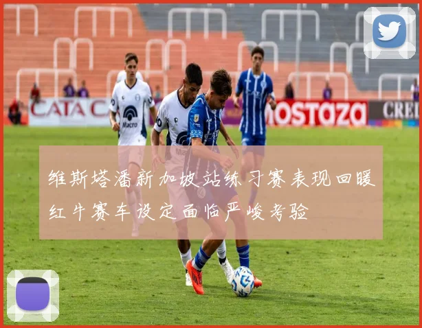 维斯塔潘新加坡站练习赛表现回暖红牛赛车设定面临严峻考验