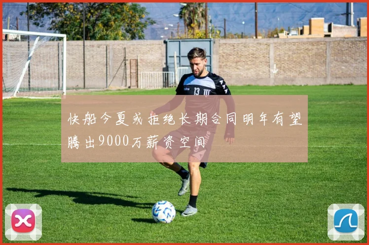 快船今夏或拒绝长期合同明年有望腾出9000万薪资空间